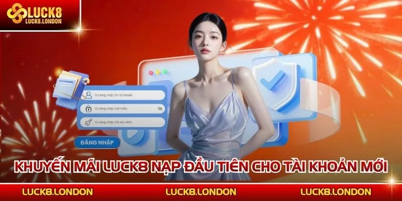 Khuyến mãi LUCK8 nạp đầu tiên cho tài khoản mới