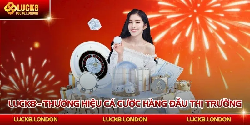 LUCK8 - Thương hiệu cá cược ấn tượng hàng đầu thị trường